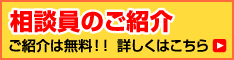 相談員のご紹介 ご紹介は無料!! 詳しくはこちら
